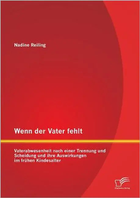 Wenn der Vater fehlt: Vaterabwesenheit nach einer Trennung und Scheidung und ihre Auswirkungen im frühen Kindesalter by Reiling, Nadine