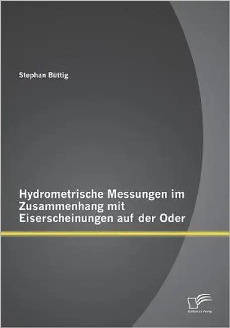 Hydrometrische Messungen im Zusammenhang mit Eiserscheinungen auf der Oder by Büttig, Stephan