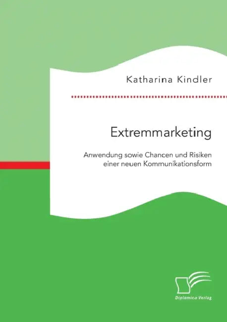 Extremmarketing: Anwendung sowie Chancen und Risiken einer neuen Kommunikationsform by Katharina Kindler