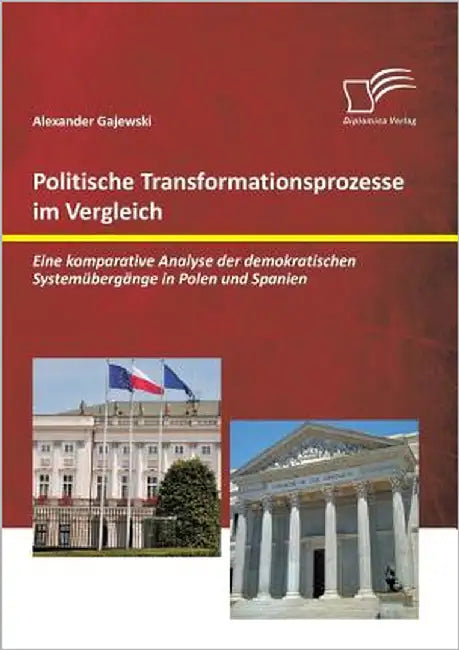 Politische Transformationsprozesse im Vergleich: Eine komparative Analyse der demokratischen Systemübergänge in Polen und Spanien by Gajewski, Alexander