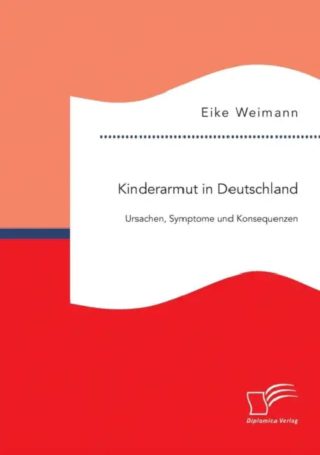 Kinderarmut in Deutschland: Ursachen, Symptome und Konsequenzen by Eike Weimann