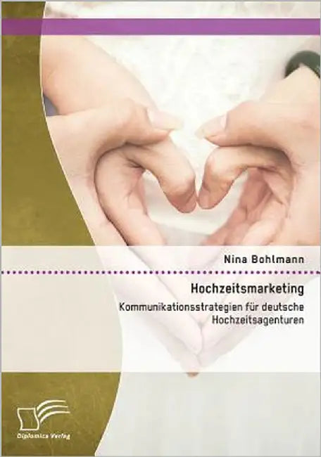 Hochzeitsmarketing: Kommunikationsstrategien für deutsche Hochzeitsagenturen by Bohlmann, Nina