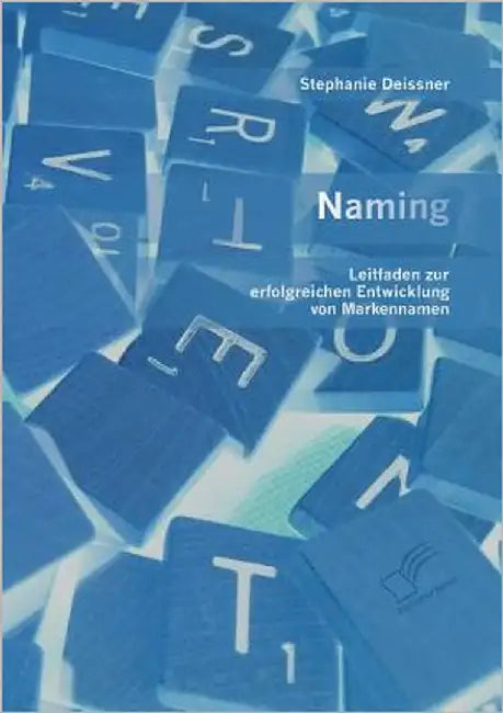 Naming: Leitfaden zur erfolgreichen Entwicklung von Markennamen by Deissner, Stephanie