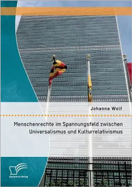 Menschenrechte im Spannungsfeld zwischen Universalismus und Kulturrelativismus by Wolf, Johanna
