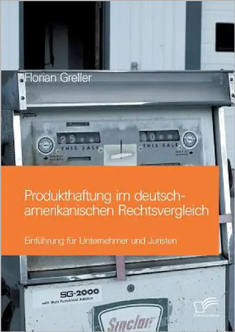Produkthaftung im deutsch-amerikanischen Rechtsvergleich: Einführung für Unternehmer und Juristen by Greller, Florian