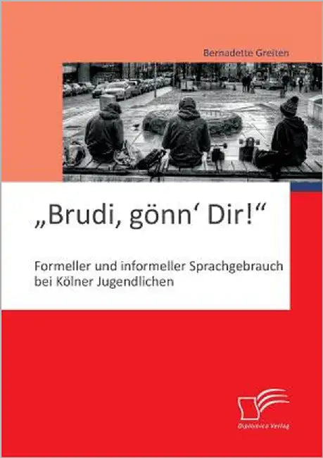 "Brudi, gönn' Dir!: Formeller und informeller Sprachgebrauch bei Kölner Jugendlichen by Greiten, Bernadette