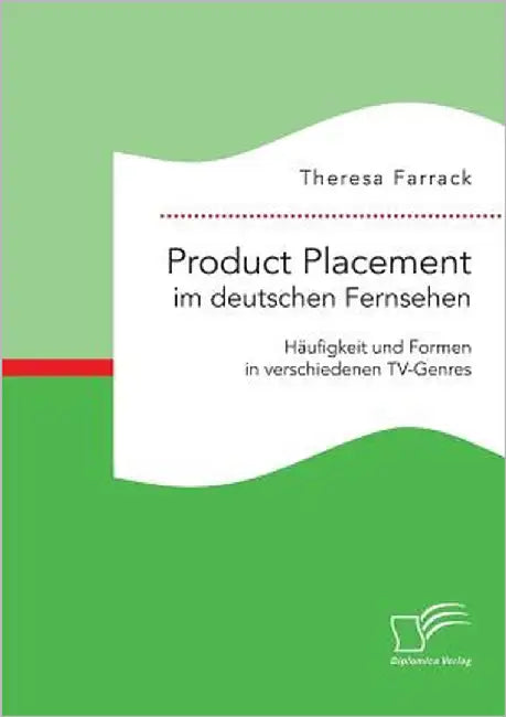 Product Placement im deutschen Fernsehen: Häufigkeit und Formen in verschiedenen TV-Genres by Farrack, Theresa