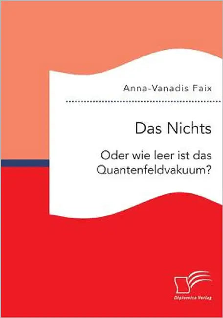 Das Nichts: Oder wie leer ist das Quantenfeldvakuum? by Faix, Anna-Vanadis