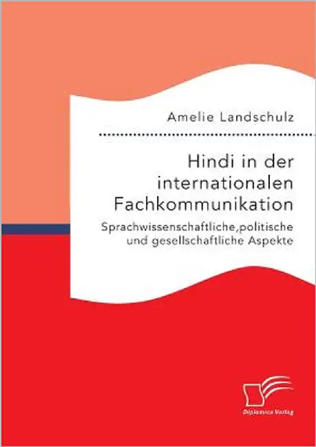 Hindi in der internationalen Fachkommunikation. Sprachwissenschaftliche, politische und gesellschaftliche Aspekte by Landschulz, Amelie