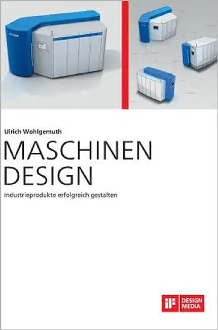 Maschinen Design. Industrieprodukte erfolgreich gestalten by Wohlgemuth, Ulrich