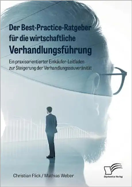 Der Best-Practice-Ratgeber für die wirtschaftliche Verhandlungsführung. Ein praxisorientierter Einkäufer-Leitfaden zur Steigerung der Verhandlungssouv by Flick, Christian