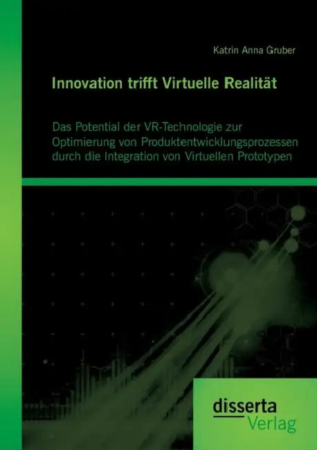 Innovation trifft Virtuelle Realität: Das Potential der VR-Technologie zur Optimierung von Produktentwicklungsprozessen durch die Integration von Virt by Katrin Anna Gruber