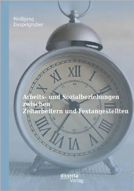 Arbeits- und Sozialbeziehungen zwischen Zeitarbeitern und Festangestellten by Daspelgruber, Wolfgang