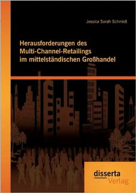Herausforderungen des Multi-Channel-Retailings im mittelständischen Großhandel by Schmidt, Jessica Sarah