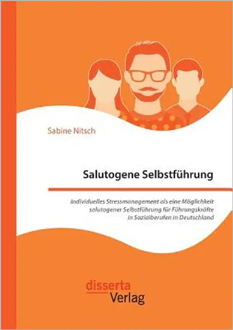 Salutogene Selbstführung. Individuelles Stressmanagement als eine Möglichkeit salutogener Selbstführung für Führungskräfte in Sozialberufen in Deutsch by Nitsch, Sabine