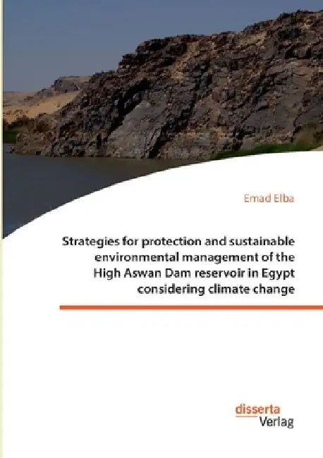 Strategies for protection and sustainable environmental management of the High Aswan Dam reservoir in Egypt considering climate change by Emad Elba