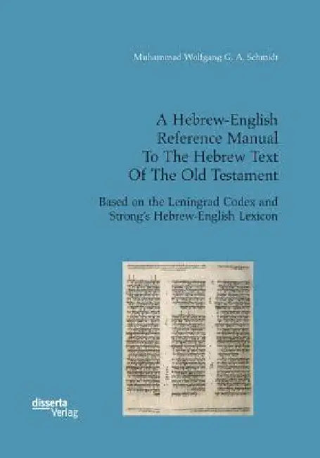 A Hebrew-English Reference Manual To The Hebrew Text Of The Old Testament. Based on the Leningrad Codex and Strong's Hebrew-English Lexicon by Muhammad Wolfgang G. a. Schmidt