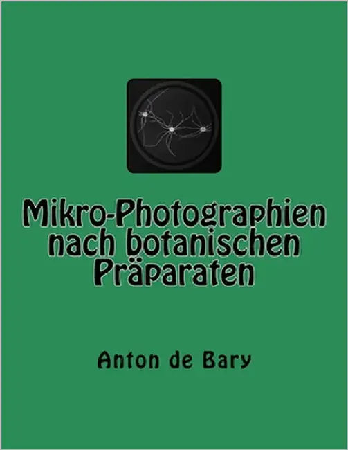 Mikro-Photographien nach botanischen Präparaten by Bary, Anton De