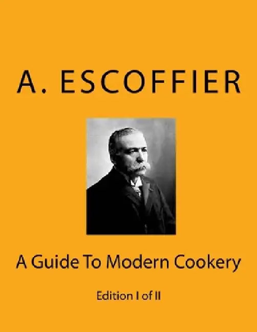 Escoffier: A Guide To Modern Cookery: Edition I of II by Auguste Escoffier
