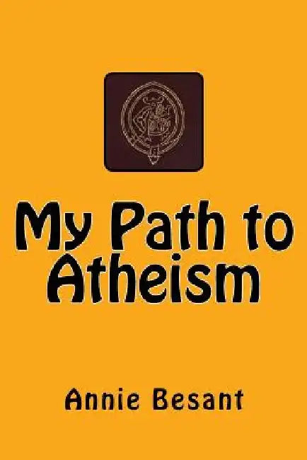 My Path to Atheism: The original edition of 1885 by Annie Besant