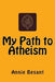 My Path to Atheism: The original edition of 1885 by Annie Besant