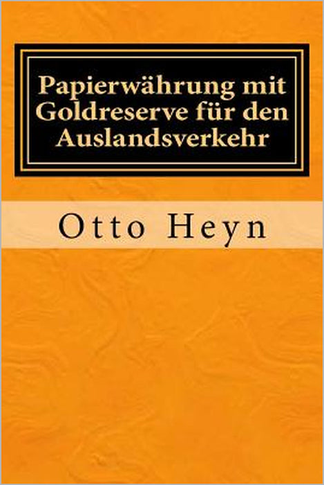 Papierwährung mit Goldreserve für den Auslandsverkehr: Originalausgabe von 1894 by Otto Heyn