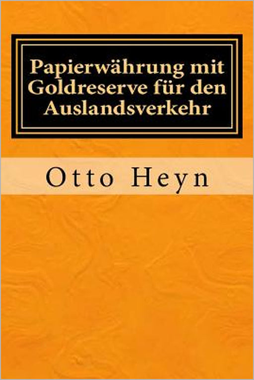 Papierwährung mit Goldreserve für den Auslandsverkehr: Originalausgabe von 1894 by Otto Heyn