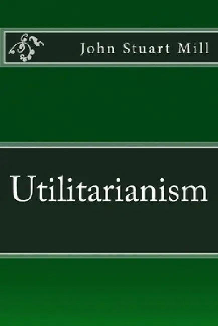 Utilitarianism: The original edition of 1863 by John Stuart Mill