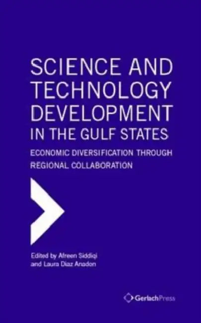 Science and Technology Development in the Gulf States: Economic Diversification Through Regional Collaboration by Afreen Siddiqi, Laura Diaz Anadon