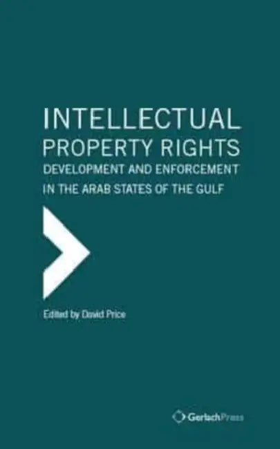 Intellectual Property Rights: Development and Enforcement in the Arab States of the Gulf by David Price, Alhanoof Aldebasi