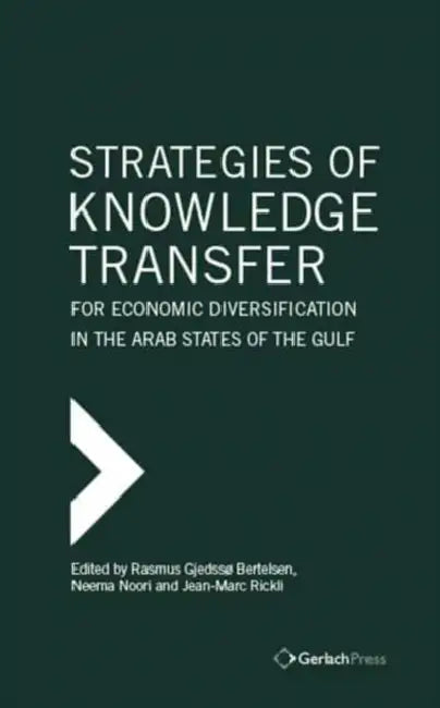 Strategies of Knowledge Transfer for Economic Diversification in the Arab States of the Gulf by Rasmus Gjedsso Bertelsen, Neema Noori, Jean-Marc Rickli