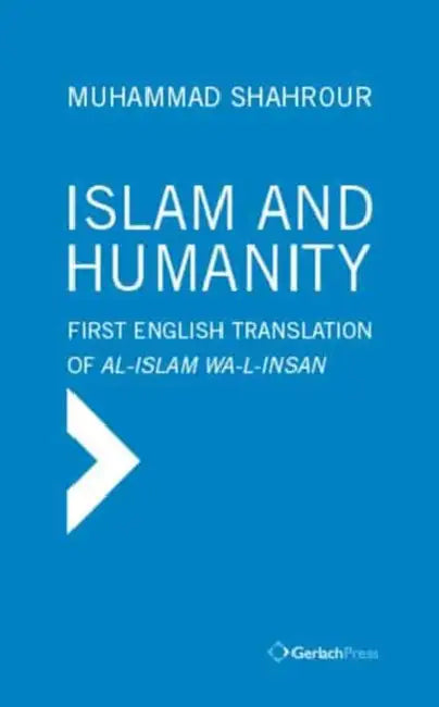 Islam and Humanity - Consequences of a Contemporary Reading: First Authorized English Translation of Al-Islam Wa-I-Insan by Muhammad Shahrour, Dale Eickelman, George Stergios