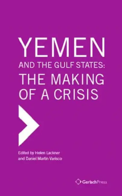 Yemen and the Gulf States: The Making of a Crisis by Helen Lackner, Daniel Martin Varisco