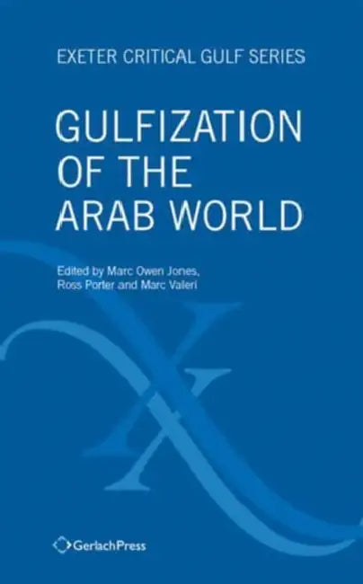 Gulfization of the Arab World by Marc Jones, Ross Porter, Marc Valeri