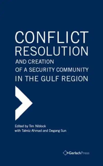 Conflict Resolution and Creation of a Security Community in the Gulf Region by Tim Niblock, Talmiz Ahmad, Degang Sun