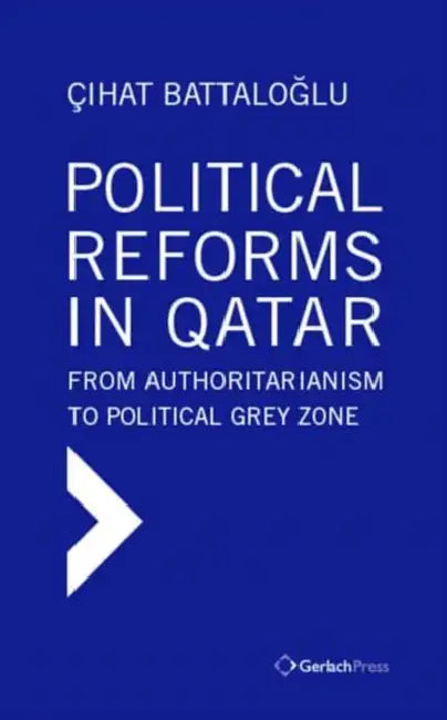 Political Reforms in Qatar: From Authoritarianism to Political Grey Zone by Cihat Battaloglu