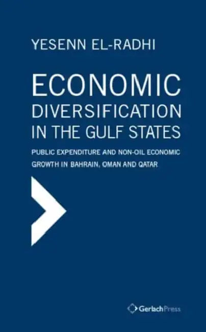 Economic Diversification in the Gulf States: Public Expenditure and Non-Oil Economic Growth in Bahrain, Oman and Qatar by Yesenn El-Radhi