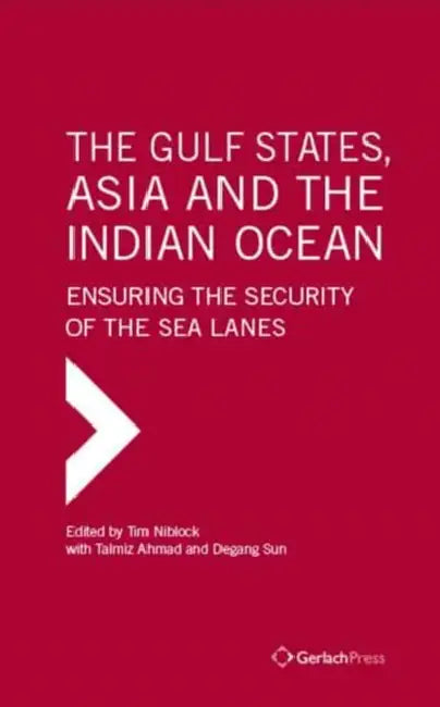 The Gulf States, Asia and the Indian Ocean: Ensuring the Security of the Sea Lanes by Tim Niblock, Talmiz Ahmad, Degang Sun