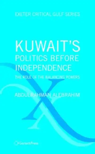 Kuwait's Politics Before Independence: The Role of the Balancing Powers by Abdulrahman Alebrahim