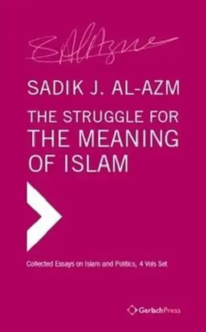 The Struggle for the Meaning of Islam: Collected Essays by Sadik J. Al-Azm