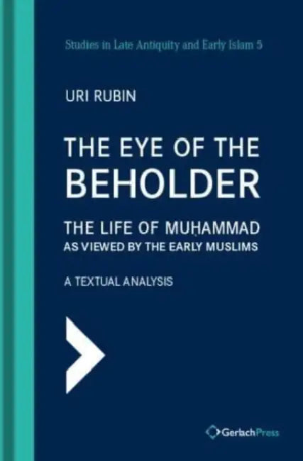 The Eye of the Beholder: The Life of Muhammad as Viewed by the Early Muslims by Uri Rubin