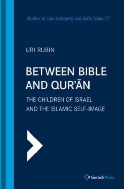 Between Bible and Qur'an: The Children of Israel and the Islamic Self-Image by Uri Rubin