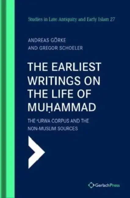 Earliest Writings on the Life of Muhammad: The 'Urwa Corpus and the Non-Muslim Sources by Andreas Gorke, Gregor Schoeler
