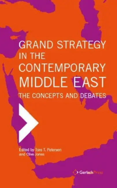Grand Strategy in the Contemporary Middle East: The Concepts and Debates by Tore T. Petersen, Clive Jones