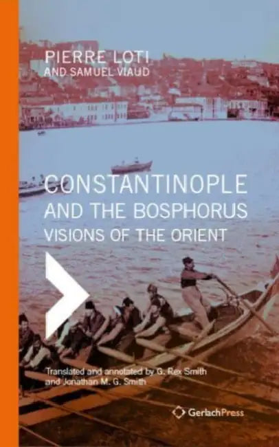 Constantinople and the Bosphorus: Visons of the Orient by Pierre Loti, Samuel Viaud
