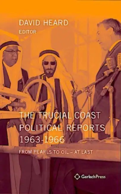 The Trucial Coast Political Reports 1963-1966: From Pearls to Oil - At Last. with an Index for Vols 1-5 by David Heard