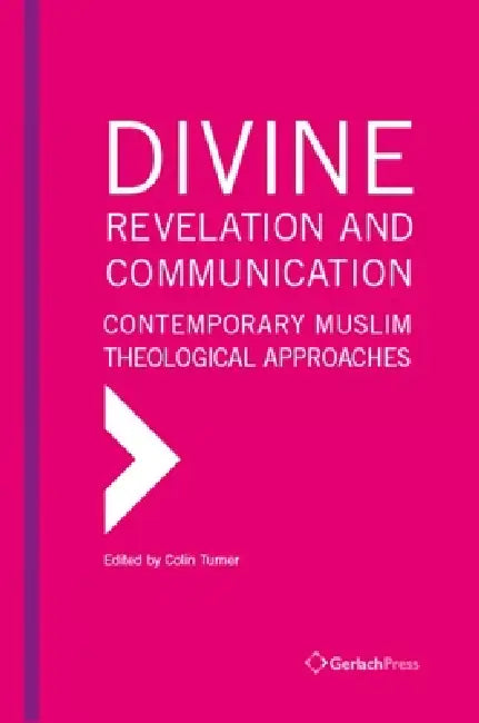 Divine Revelation and Communication: Contemporary Muslim Theological Approaches by Colin Turner