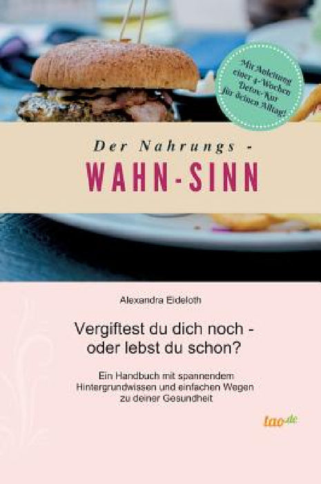 Der Nahrungs- WAHN-SINN: Vergiftest du dich noch - oder lebst du schon? by Alexandra Eideloth