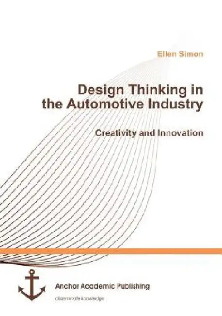 Design Thinking in the Automotive Industry. Creativity and Innovation by Ellen Simon