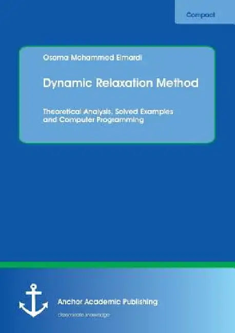 Dynamic Relaxation Method. Theoretical Analysis, Solved Examples and Computer Programming by Osama Mohammed Elmardi